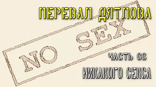 Перевал Дятлова. Часть 66. Никакого секса.