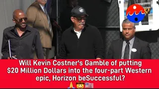 Will Kevin Costner's Gamble of putting $20 Million Dollars Western epic, Horizon be Successful?🙏🤠🇺🇲