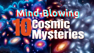 10 Mind-Blowing Cosmic Mysteries - Unlocking the Universe