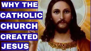 WHY THE CATHOLIC CHURCH CREATED JESUS.