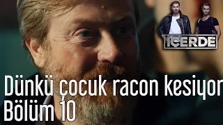 İçerde 10. Bölüm - Dünkü Çocuk Racon Kesiyor