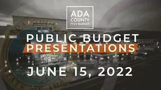 Ada County FY23 Budget Presentations  – June 15, 2022