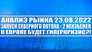 Анализ рынка 23.08.2022 / Запуск Северного Потока - 2 неизбежен / В Европе будет гиперкризис?!