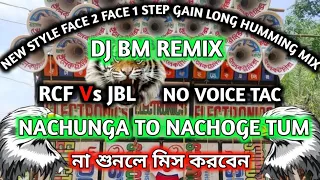 Nachunga To Nachoge Tum Dj BM Remix || New Style Face 2 Face 1 Step Gain Long Humming Mix|