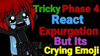 Tricky Phase 4 React Expurgation But Its Crying Emoji ||GC||
