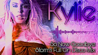 Kylie - So Now Goodbye  ( Storms Full On Disco Mix )