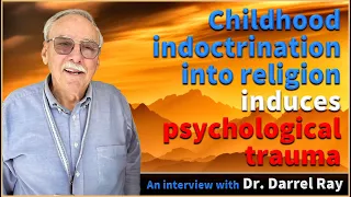 Childhood indoctrination into religion induces psychological trauma - Darrel Ray