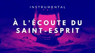 À L'ÉCOUTE DU SAINT-ESPRIT - Instrumental Chrétien - Adoration | Prière | Méditation | Contemplation