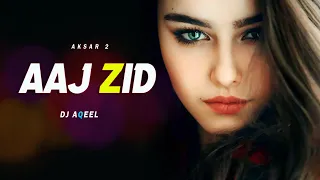 Aaj Zid (Remix) - Dj Aqeel | Aksar 2 | Arijit Singh, Mithoon | Zareen Khan, Gautam Rode