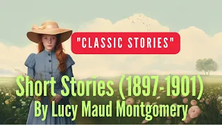 Audiobook Classics: L.M. Montgomery's Short Stories (1897-1901)