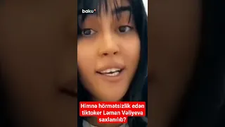 Himnə hörmətsizlik edən tiktoker Ləman Vəliyeva saxlanılıb?