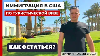 ИММИГРАЦИЯ В США ПО ТУРИСТИЧЕСКОЙ ВИЗЕ . КАК ОСТАТЬСЯ В АМЕРКИЕ?