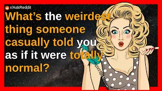 What’s the weirdest thing someone casually told you as if it were totally normal?