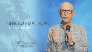 Bênção e Maldição | Pr. Jorge Linhares | Conferência Intimidade | Pastoral | 14/01/2024