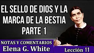 Lección 11 - EL SELLO DE DIOS Y LA MARCA DE LA BESTIA PARTE I - Notas y comentarios Elena G. White