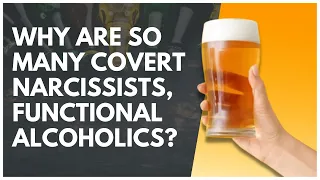 Why Are So Many Covert Narcissists, Functional Alcoholics?