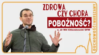 Zdrowa i chora pobożność, czyli o kształtowaniu naszej duchowości - o. dr Wit Chlondowski OFM