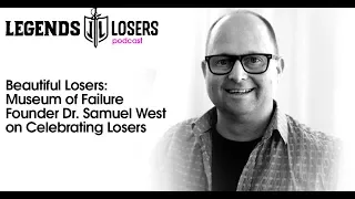 042: Beautiful Losers: Museum of Failure Founder Dr. Samuel West on Celebrating Losers