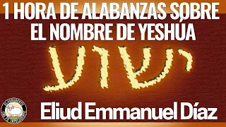 1 Hora de Alabanzas sobre el Nombre de Yeshúa - Eliud Emmanuel Díaz