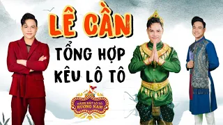 LÊ CẦN || Tổng hợp KÊU LÔ TÔ tại Gánh hát lô tô Hương Nam