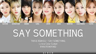 TWICE (트와이스) - SAY SOMETHING Lyrics Color Coded (HAN/ROM/ENG)