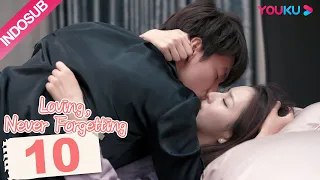 [INDO SUB]  Loving, Never Forgetting EP10 | Yan Chengxu / Tong Liya  | YOUKU