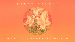 What A Wonderful World | Sarah Kroger (Official Audio Video)