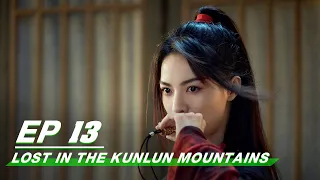 【FULL】Lost In The Kunlun Mountains EP13 | Xu Kai × Elane Zhong Chuxi | 迷航昆仑墟 | iQIYI