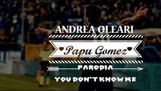 PAPU GOMEZ - YOU DON'T KNOW ME Parodia