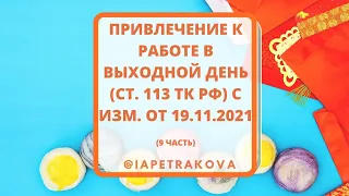 Время труда (9 часть): ст.113 привлечение к работе в выходной день с изм. от 19.11.2021