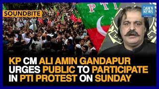 KP CM Ali Amin Gandapur Urges Public To Participate In PTI Protest On Sunday | Dawn News English