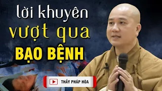 Ai Bệnh Hiểm Nghèo nên nghe LỜI KHUYÊN này để có động lực vượt qua bệnh tật - Thầy Thích Pháp Hòa