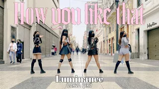 🇵🇪 [KPOP IN PUBLIC PERÚ] BLACKPINK How you like that | Dance cover Luminance