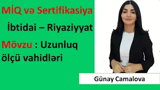 Miq və Sertifikasiya. İbtidai riyaziyyat. Mövzu. Uzunluq ölçü vahidləri / Günay Camalova