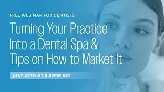 WEBINAR: Turning Your Practice Into a Dental Spa & Tips on How to Market It