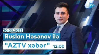 Ruslan Həsənov ilə "AZTV Xəbər" - 12:00 - 20.03.2022