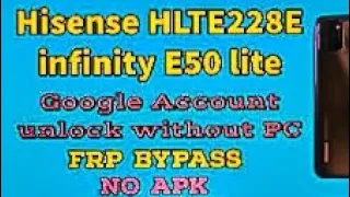 Hisense E50 Lite FRP Bypass Andriod 11 | Hisense HLTE228E Remove Google Account Without PC