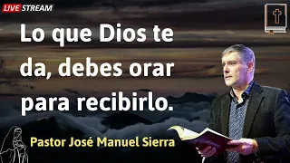 Lo que Dios te da, debes orar para recibirlo - Pastor José Manuel