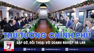 Thủ tướng gặp gỡ, đối thoại với doanh nghiệp Hà Lan - VNEWS