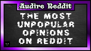 The most unpopular opinions from r/unpopularopinion