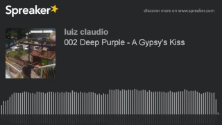 002 Deep Purple - A Gypsy's Kiss (made with Spreaker)