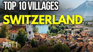 Part 1 - The Best of Switzerland: Top 10 Villages – Stunning Swiss Towns