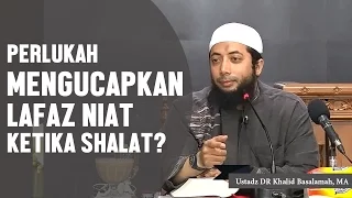 Perlukah mengucapkan lafaz niat ketika shalat?, Ustadz DR Khalid Basalamah, MA