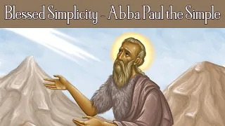 Blessed Simplicity - Abba Paul the Simple (Chronicles of the Desert)