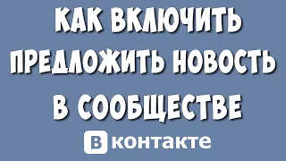 Как Сделать Функцию Предложить Новость в Группе ВК / Как в Сообществе Включить Предложить Новость