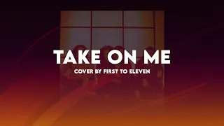 Take On Me Lyrics -  Cover by First To Eleven