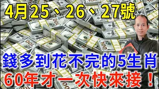 4月25、26、27號！錢多到花不完的5大生肖！吉星坐鎮，橫財爆滿！終於要迎來開門紅！60年才一次，快來接！|花好月圓  #財運 #生肖  #一禪語 #禪與佛心 #般若明燈