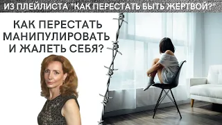 Как перестать манипулировать и жалеть себя - психолог Ирина Лебедь