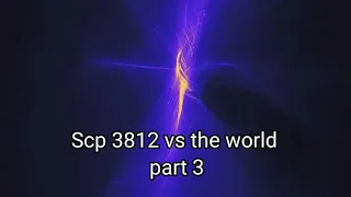 Scp 3812 vs the world part 3 (Read pinned comment)