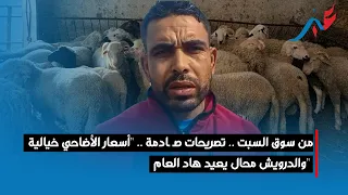 من سوق السبت .. تصريحات صـ ـادمة .. "أسعار الأضاحي خيالية والدرويش محال يعيد هاد العام"